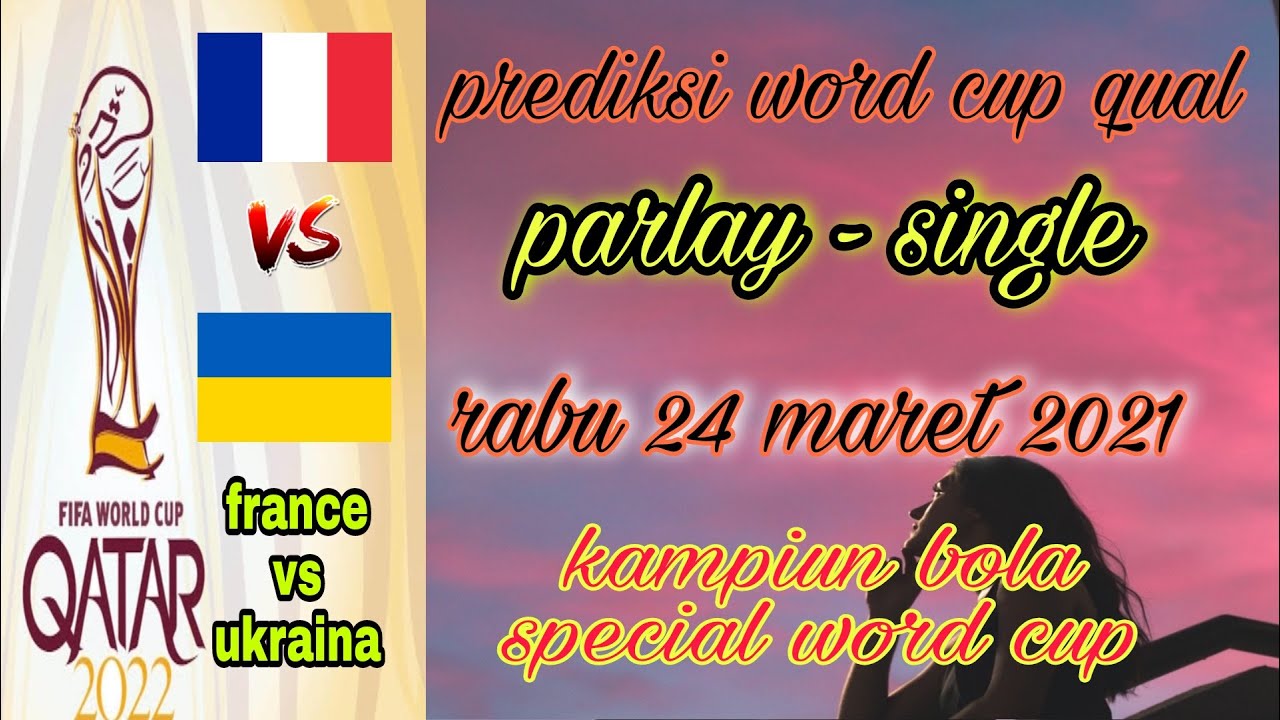 PREDIKSI MIX PARLAY RABU 24 MARET 2021 [ WORLD CUP QUALIFICATIONS ] [ PRANCIS VS UKRAINA ]