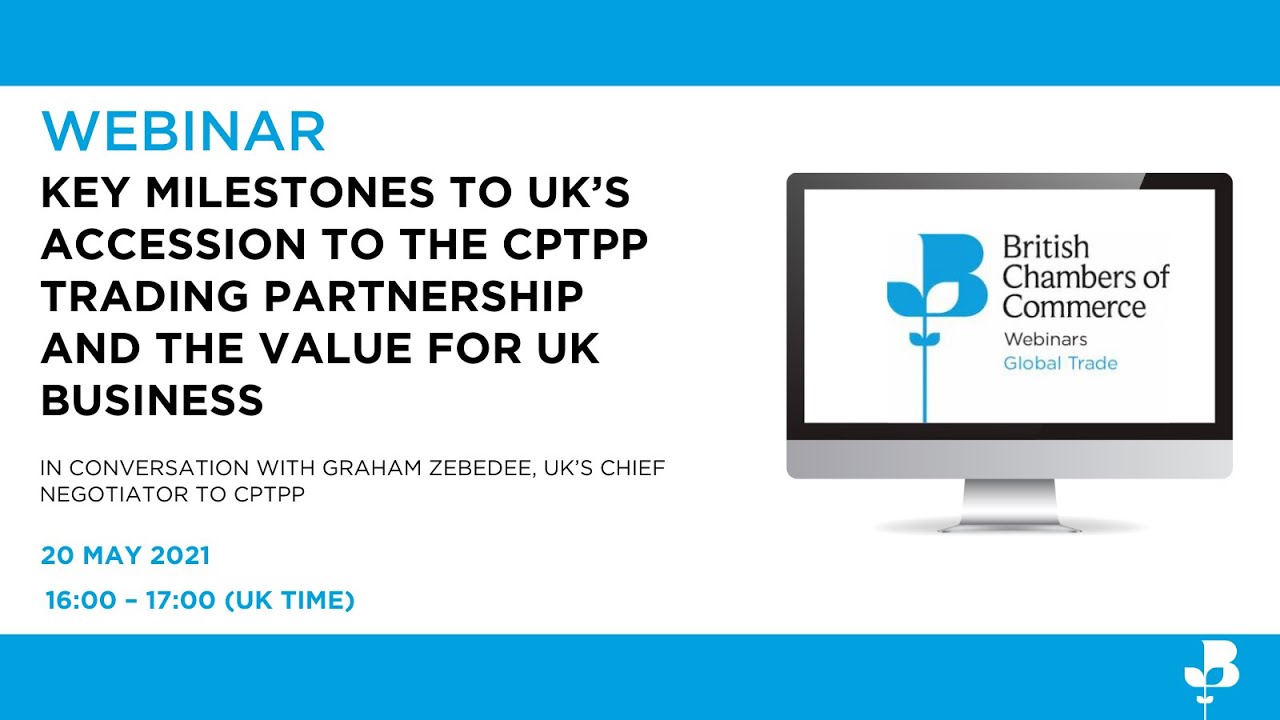 Key Milestones to UK’s accession to the CPTPP trading partnership and the value for UK Business
