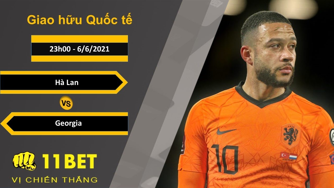 Soi kèo Hà Lan vs Georgia, 23h00, 6/6/2021 - 11BET