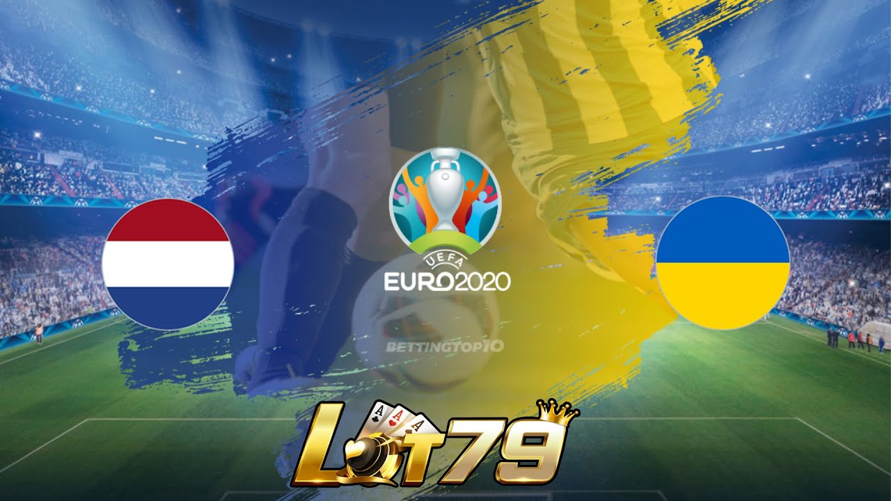 ? TRỰC TIẾP Nhận định, dự đoán Netherlands vs Ukraine | Euro 2021 | Lot79