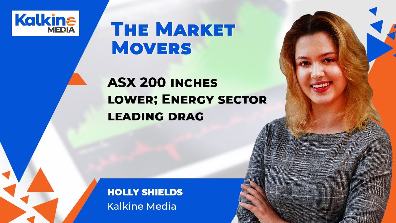 The Market Movers | ASX 200 inches lower; Energy sector leading drag
