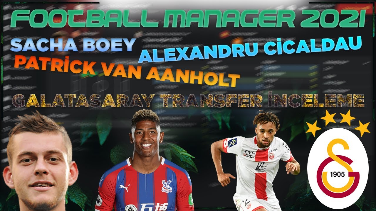 FM 21 | Galatasaray Alexandru Cicâldău & Sacha Boey & Patrick van Aanholt Transfer İnceleme