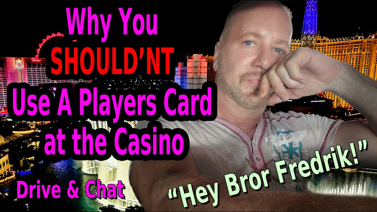 ? YOU SHOULDN'T USE A PLAYERS CARD AT THE CASINO!