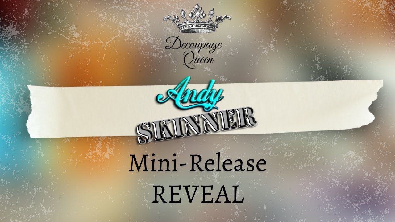 Decoupage Queen + Andy Skinner Mini Release Reveal