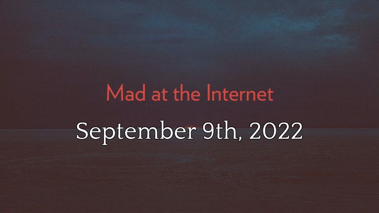 [OLD VERSION Audio Desync - See Description] Mad at the Internet (September 9th, 2022)