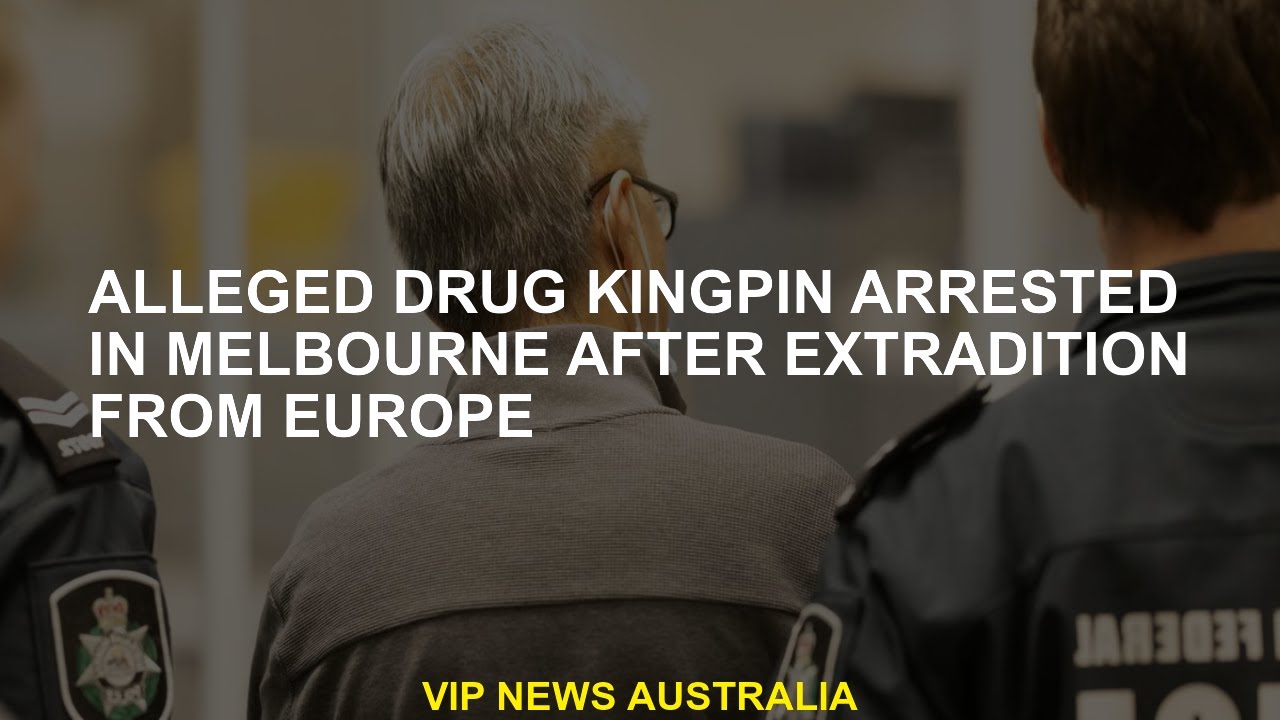 The alleged drug Kingpin was arrested in Melbourne after he was returned from Europe