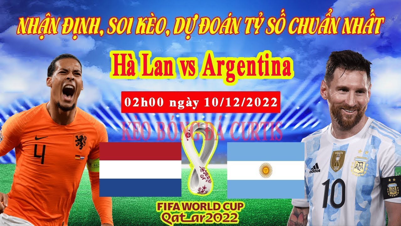 ? Trực tiếp soi kèo Hà Lan vs Argentina 02h00 ngày 10/12/2022 - Tứ kết World Cup 2022