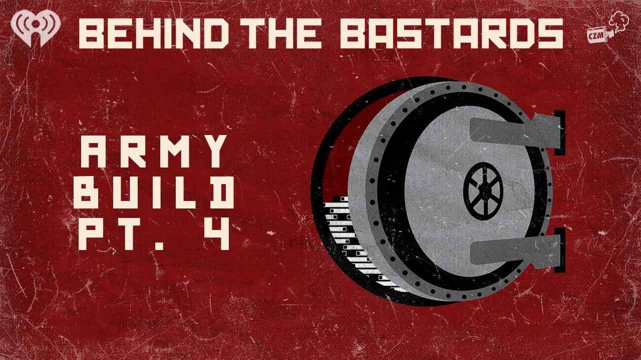 Part Four: How To Build An Army | BEHIND THE BASTARDS